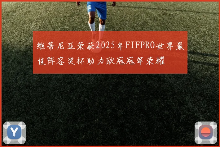 维蒂尼亚荣获2025年FIFPRO世界最佳阵容奖杯助力欧冠冠军荣耀